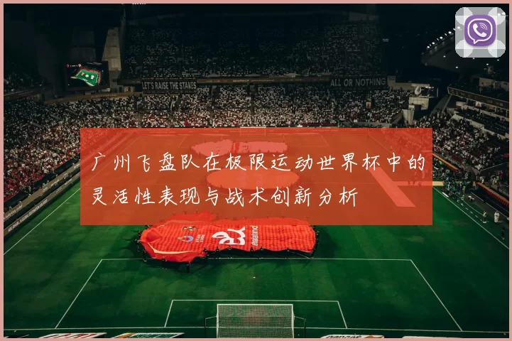 广州飞盘队在极限运动世界杯中的灵活性表现与战术创新分析