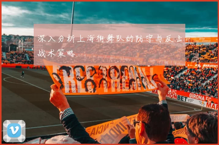 深入分析上海街舞队的防守与反击战术策略