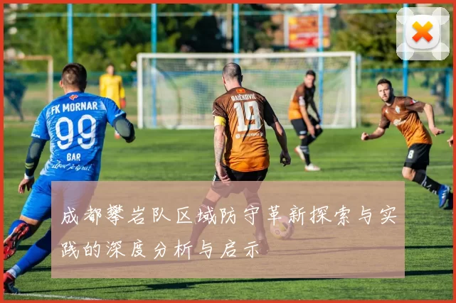 成都攀岩队区域防守革新探索与实践的深度分析与启示